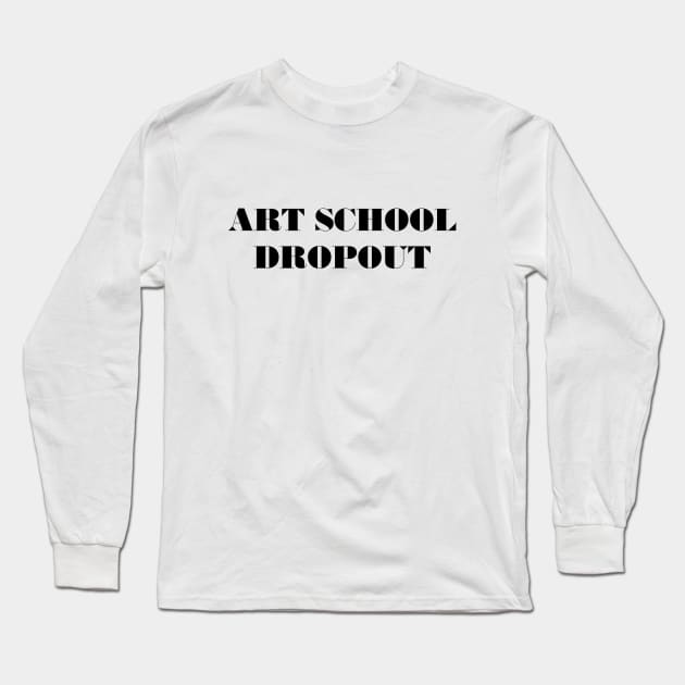 Art School Dropout Long Sleeve T-Shirt by TeeTime